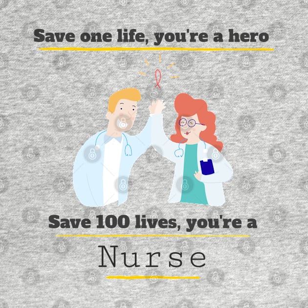 Save one life you're a hero, Save 100 lives you're a Nurse by Printorzo